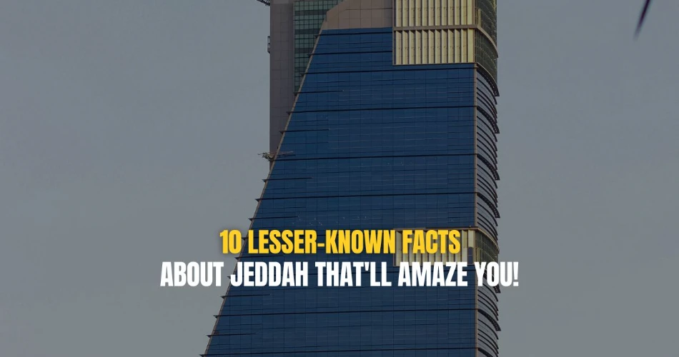 10 Lesser-Known Facts About Jeddah That'll Amaze You